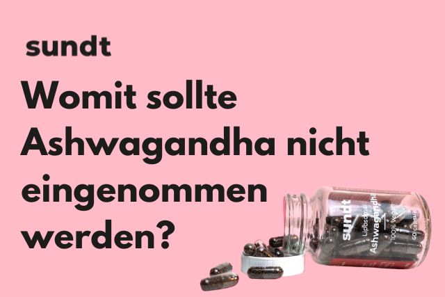 Womit sollte Ashwagandha nicht eingenommen werden?