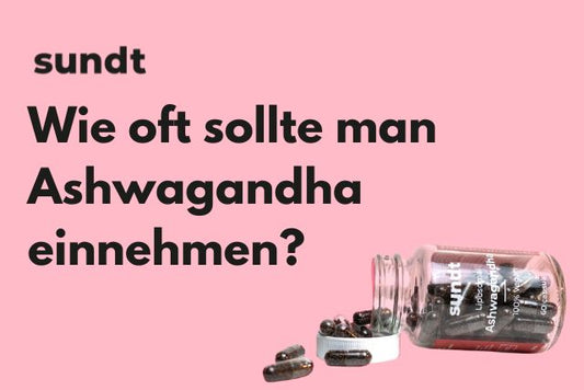 Wie oft sollte man Ashwagandha einnehmen?