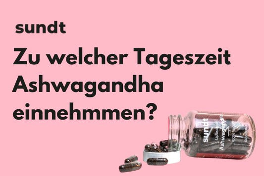 Zu welcher Tageszeit wird Ashwagandha eingenommen?