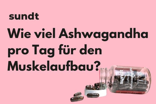 Wie viel Ashwagandha pro Tag für den Muskelaufbau?